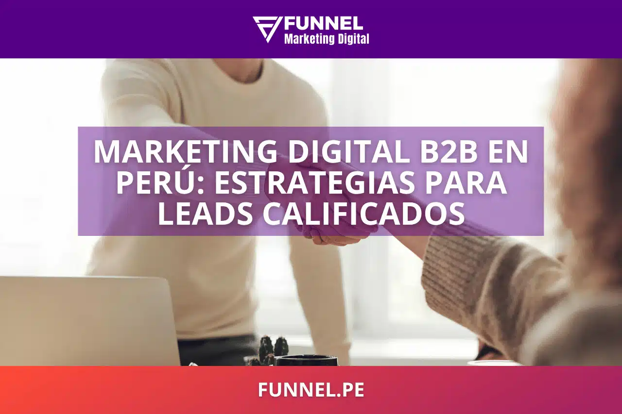 Marketing Digital para Empresas B2B en Perú Estrategias que Generan Leads Calificados