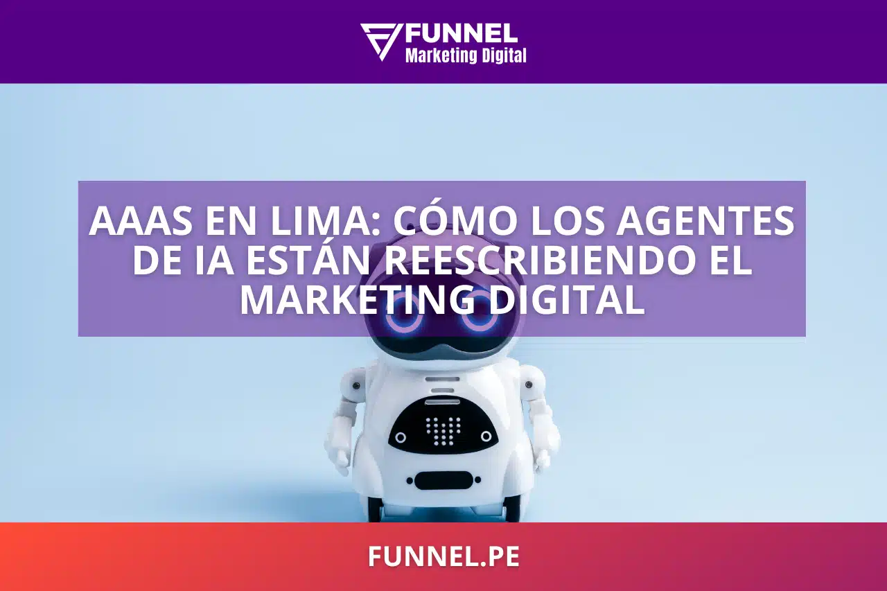 AaaS en Lima cómo los agentes de IA están reescribiendo el marketing digital