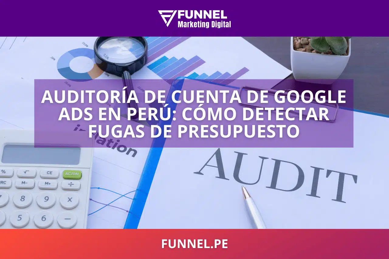 Auditoría de Cuenta de Google Ads en Perú Cómo Detectar Fugas de Presupuesto