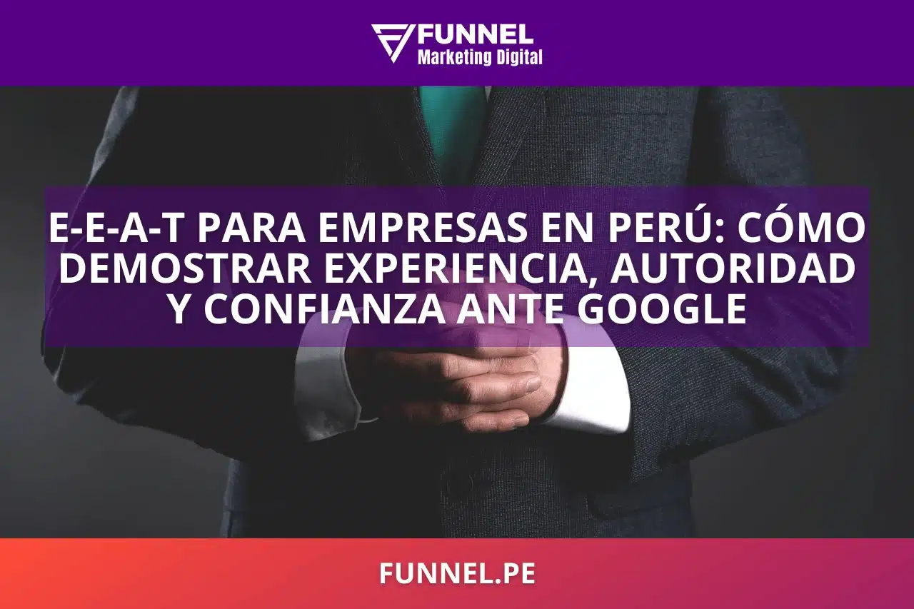 E-E-A-T para Empresas en Perú: Cómo Demostrar Experiencia, Autoridad y Confianza ante Google