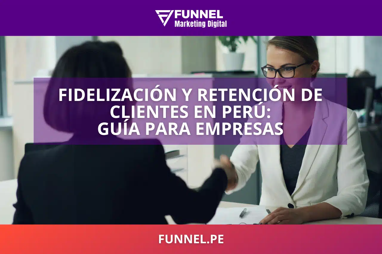 Fidelización y Retención de Clientes en Perú: Guía para Empresas