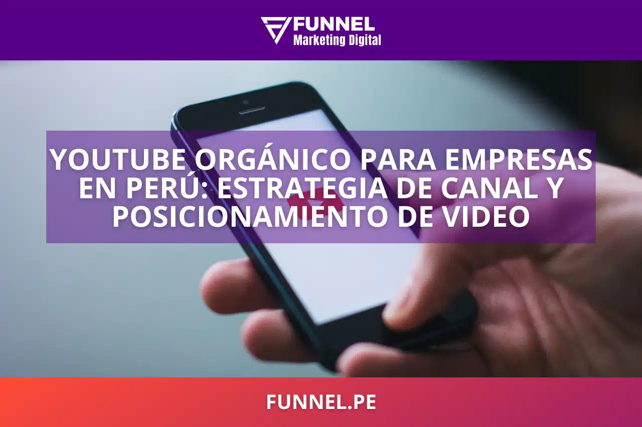 YouTube Orgánico para Empresas en Perú Estrategia de Canal y Posicionamiento de Video